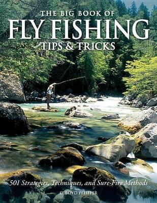 Big Book of Fly Fishing Tips & Tricks, The: 501 Strategies, Techniques, and Sure-Fire Methods