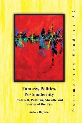 Fantasy, Politics, Postmodernity: Pratchett, Pullman, Mieville and Stories of the Eye