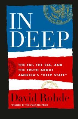 In Deep: The FBI, the CIA, and the Truth about America's ""Deep State""