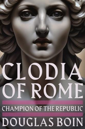 Clodia of Rome: Champion of the Republic