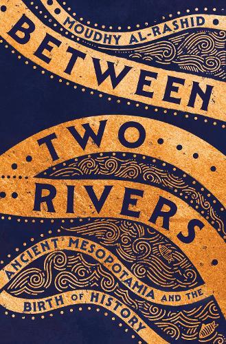 Between Two Rivers: Ancient Mesopotamia and the Birth of History