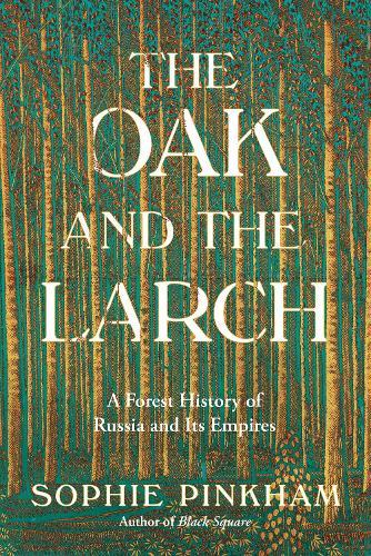 The Oak and the Larch: A Forest History of Russia and Its Empires