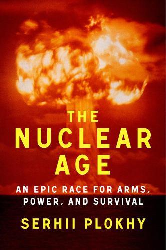 The Nuclear Age: An Epic Race for Arms, Power, and Survival