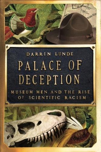 Palace of Deception: Museum Men and the Rise of Scientific Racism