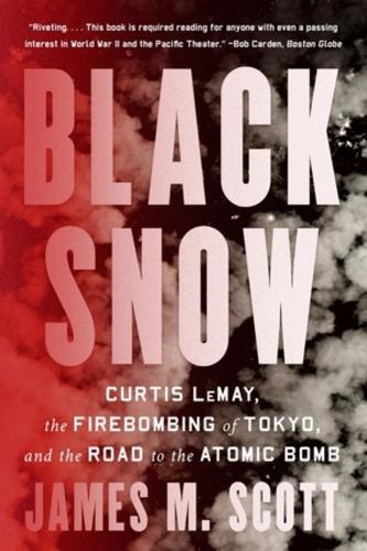 Black Snow: Curtis LeMay, the Firebombing of Tokyo, and the Road to the Atomic Bomb