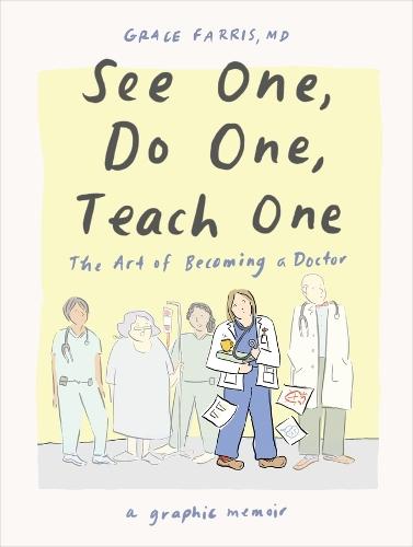 See One, Do One, Teach One: The Art of Becoming a Doctor: A Graphic Memoir