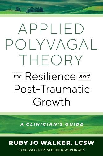 Applied Polyvagal Theory for Resilience and Post-Traumatic Growth: A Clinician's Guide
