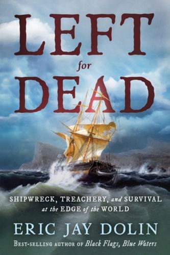 Left for Dead: Shipwreck, Treachery, and Survival at the Edge of the World