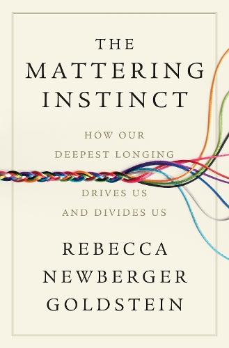 The Mattering Instinct: How Our Deepest Longing Drives Us and Divides Us