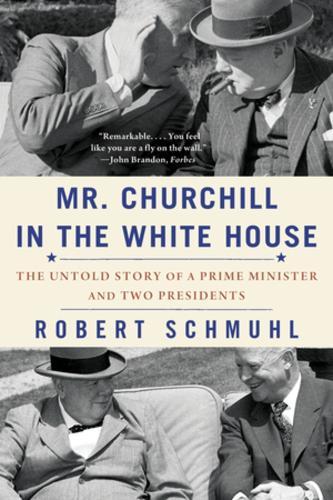 Mr. Churchill in the White House: The Untold Story of a Prime Minister and Two Presidents