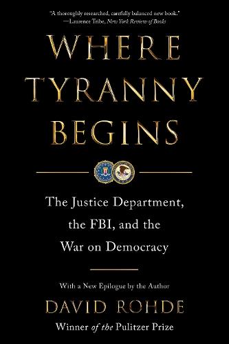 Where Tyranny Begins: The Justice Department, the FBI, and the War On Democracy