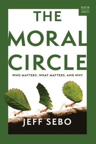 The Moral Circle: Who Matters, What Matters, and Why