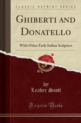 Ghiberti and Donatello: With Other Early Italian Sculptors (Classic Reprint)