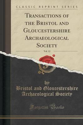 Transactions of the Bristol and Gloucestershire Archaeological Society, Vol. 12 (Classic Reprint)