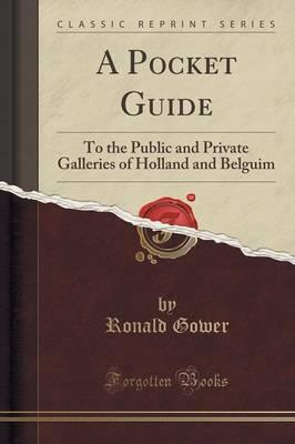 A Pocket Guide: To the Public and Private Galleries of Holland and Belguim (Classic Reprint)
