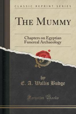 The Mummy: Chapters on Egyptian Funereal Archaeology (Classic Reprint)
