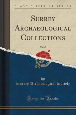 Surrey Archaeological Collections, Vol. 45 (Classic Reprint)