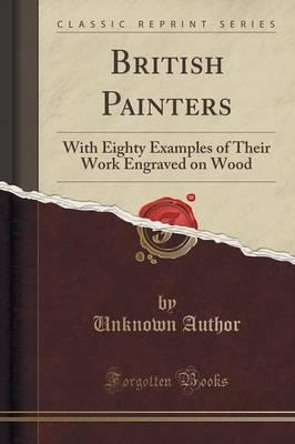 British Painters: With Eighty Examples of Their Work Engraved on Wood (Classic Reprint)