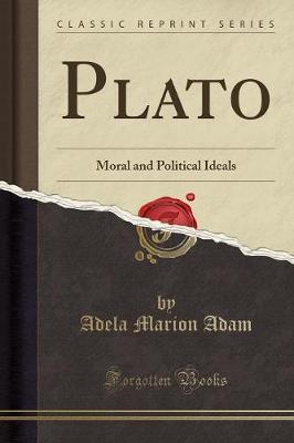 Plato: Moral and Political Ideals (Classic Reprint)
