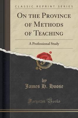 On the Province of Methods of Teaching: A Professional Study (Classic Reprint)