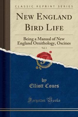 New England Bird Life, Vol. 1: Being a Manual of New England Ornithology, Oscines (Classic Reprint)