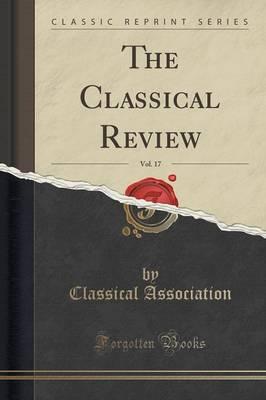 The Classical Review, Vol. 17 (Classic Reprint)
