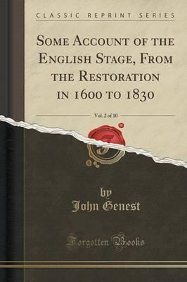 Some Account of the English Stage, from the Restoration in 1600 to 1830, Vol. 2 of 10 (Classic Reprint)