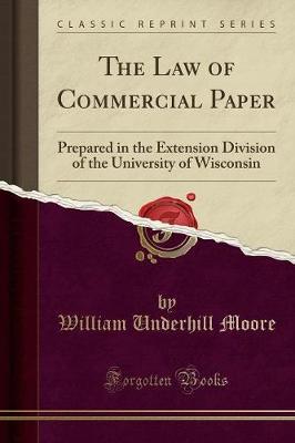 The Law of Commercial Paper: Prepared in the Extension Division of the University of Wisconsin (Classic Reprint)