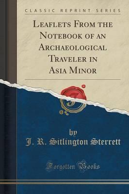 Leaflets from the Notebook of an Archaeological Traveler in Asia Minor (Classic Reprint)