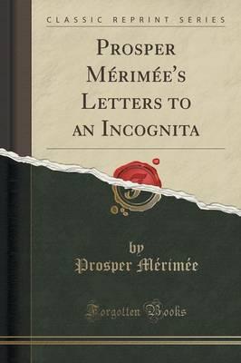 Prosper M rim e's Letters to an Incognita (Classic Reprint)