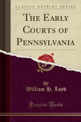 The Early Courts of Pennsylvania (Classic Reprint)