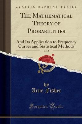 The Mathematical Theory of Probabilities, Vol. 1: And Its Application to Frequency Curves and Statistical Methods (Classic Reprint)