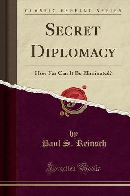 Secret Diplomacy: How Far Can It Be Eliminated? (Classic Reprint)