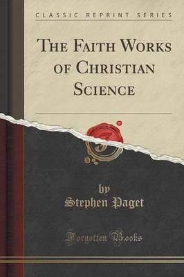 The Faith Works of Christian Science (Classic Reprint)