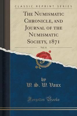 The Numismatic Chronicle, and Journal of the Numismatic Society, 1871, Vol. 11 (Classic Reprint)