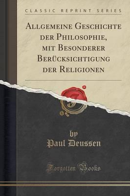 Allgemeine Geschichte Der Philosophie: Mit Besonderer Berucksichtigung Der Religionen (Classic Reprint)
