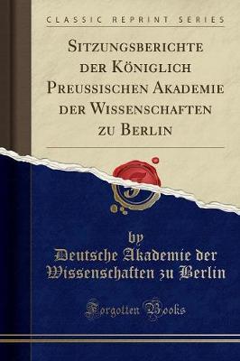 Sitzungsberichte Der Kniglich Preussischen Akademie Der Wissenschaften Zu Berlin (Classic Reprint)