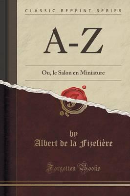 A-Z: Ou, Le Salon En Miniature (Classic Reprint)
