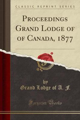 Proceedings Grand Lodge of of Canada, 1877 (Classic Reprint)