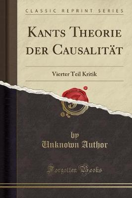 Kants Theorie Der Causalit t: Vierter Teil Kritik (Classic Reprint)