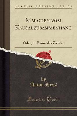 Marchen Vom Kausalzusammenhang: Oder, Im Banne Des Zwecks (Classic Reprint)