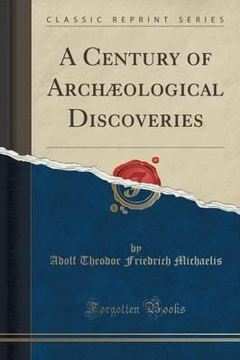 A Century of Archaeological Discoveries (Classic Reprint)