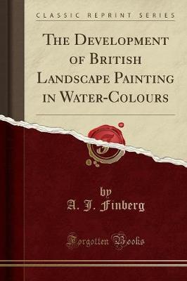 The Development of British Landscape Painting in Water-Colours (Classic Reprint)