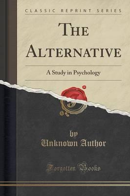 The Alternative: A Study in Psychology (Classic Reprint)