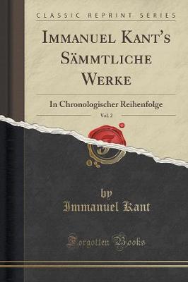 Immanuel Kant's S mmtliche Werke, Vol. 2: In Chronologischer Reihenfolge (Classic Reprint)