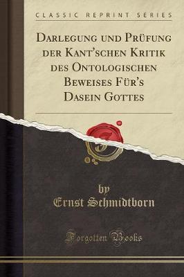 Darlegung Und Prufung Der Kant'schen Kritik Des Ontologischen Beweises Fur's Dasein Gottes (Classic Reprint)