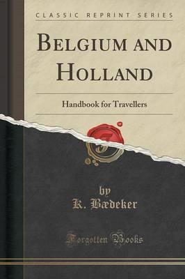 Belgium and Holland: Handbook for Travellers (Classic Reprint)