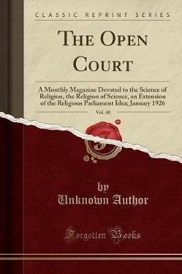The Open Court, Vol. 40: A Monthly Magazine Devoted to the Science of Religion, the Religion of Science, an Extension of the Religious Parliament Idea; January 1926 (Classic Reprint)