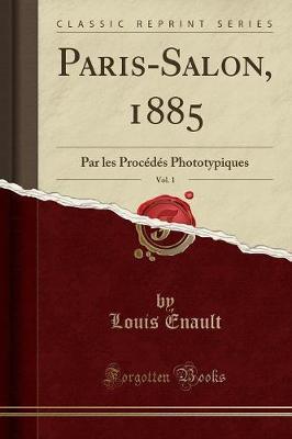 Paris-Salon, 1885, Vol. 1: Par Les Procedes Phototypiques (Classic Reprint)