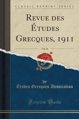 Revue Des Etudes Grecques, 1911, Vol. 24 (Classic Reprint)